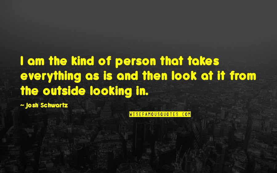 Outside Looking In Quotes By Josh Schwartz: I am the kind of person that takes