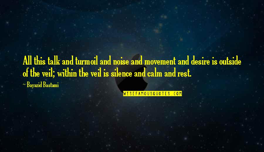 Outside Noise Quotes By Bayazid Bastami: All this talk and turmoil and noise and Outside Noise Quotes By Bayazid Bastami: All this talk and turmoil and noise and