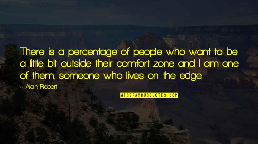 Outside Of Your Comfort Zone Quotes By Alain Robert: There is a percentage of people who want Outside Of Your Comfort Zone Quotes By Alain Robert: There is a percentage of people who want