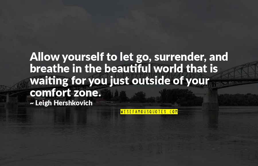 Outside Of Your Comfort Zone Quotes By Leigh Hershkovich: Allow yourself to let go, surrender, and breathe Outside Of Your Comfort Zone Quotes By Leigh Hershkovich: Allow yourself to let go, surrender, and breathe