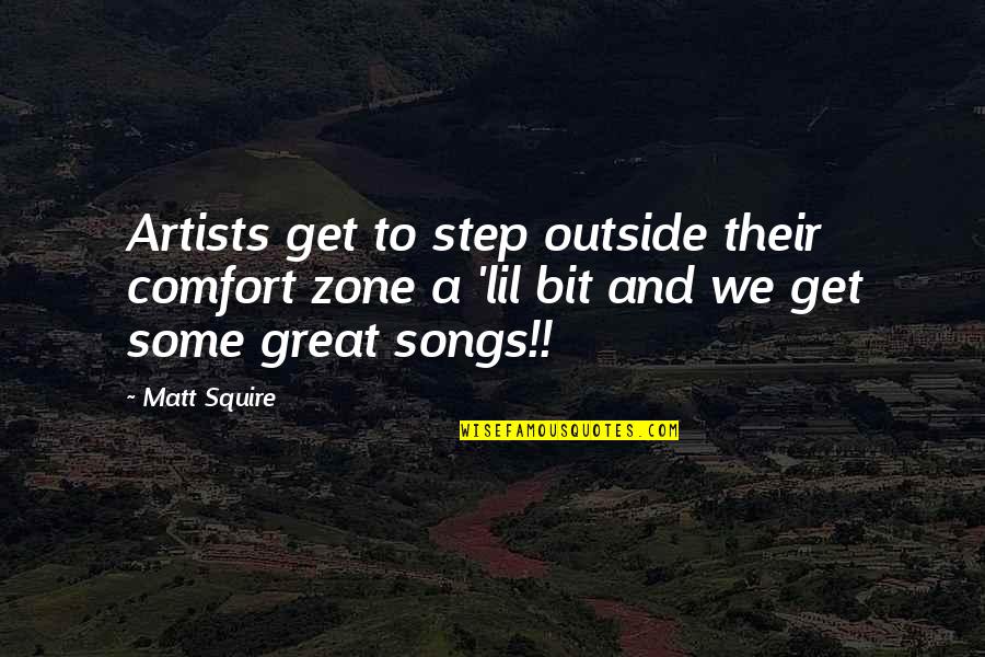 Outside Of Your Comfort Zone Quotes By Matt Squire: Artists get to step outside their comfort zone Outside Of Your Comfort Zone Quotes By Matt Squire: Artists get to step outside their comfort zone