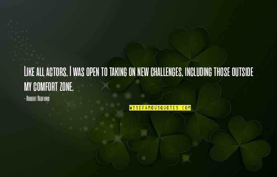 Outside Of Your Comfort Zone Quotes By Robert Redford: Like all actors, I was open to taking Outside Of Your Comfort Zone Quotes By Robert Redford: Like all actors, I was open to taking