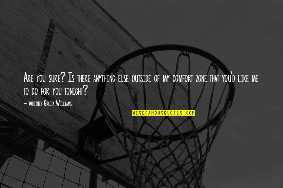 Outside Of Your Comfort Zone Quotes By Whitney Gracia Williams: Are you sure? Is there anything else outside Outside Of Your Comfort Zone Quotes By Whitney Gracia Williams: Are you sure? Is there anything else outside