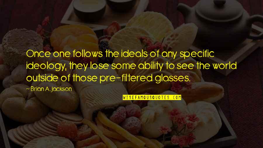Outside Perspective Quotes By Brian A. Jackson: Once one follows the ideals of any specific Outside Perspective Quotes By Brian A. Jackson: Once one follows the ideals of any specific
