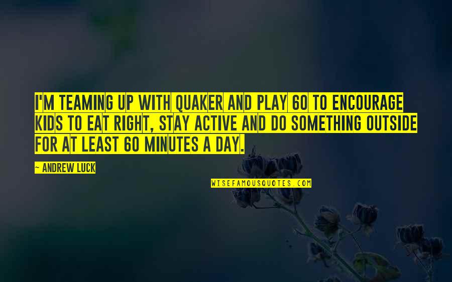 Outside Play Quotes By Andrew Luck: I'm teaming up with Quaker and PLAY 60 Outside Play Quotes By Andrew Luck: I'm teaming up with Quaker and PLAY 60