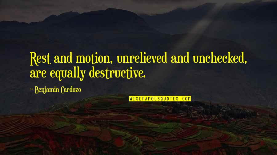 Outside Play Quotes By Benjamin Cardozo: Rest and motion, unrelieved and unchecked, are equally Outside Play Quotes By Benjamin Cardozo: Rest and motion, unrelieved and unchecked, are equally
