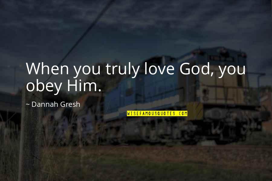 Outside Play Quotes By Dannah Gresh: When you truly love God, you obey Him. Outside Play Quotes By Dannah Gresh: When you truly love God, you obey Him.