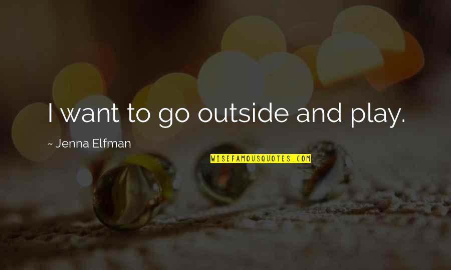 Outside Play Quotes By Jenna Elfman: I want to go outside and play. Outside Play Quotes By Jenna Elfman: I want to go outside and play.