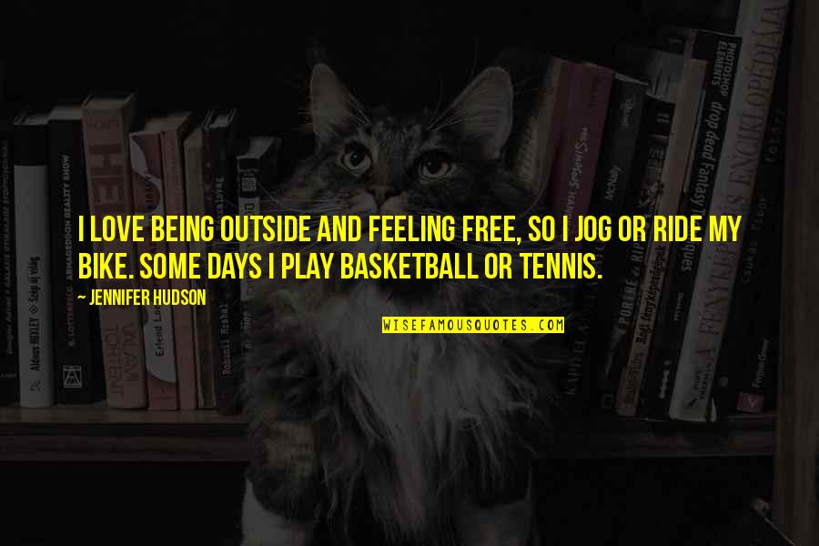 Outside Play Quotes By Jennifer Hudson: I love being outside and feeling free, so Outside Play Quotes By Jennifer Hudson: I love being outside and feeling free, so