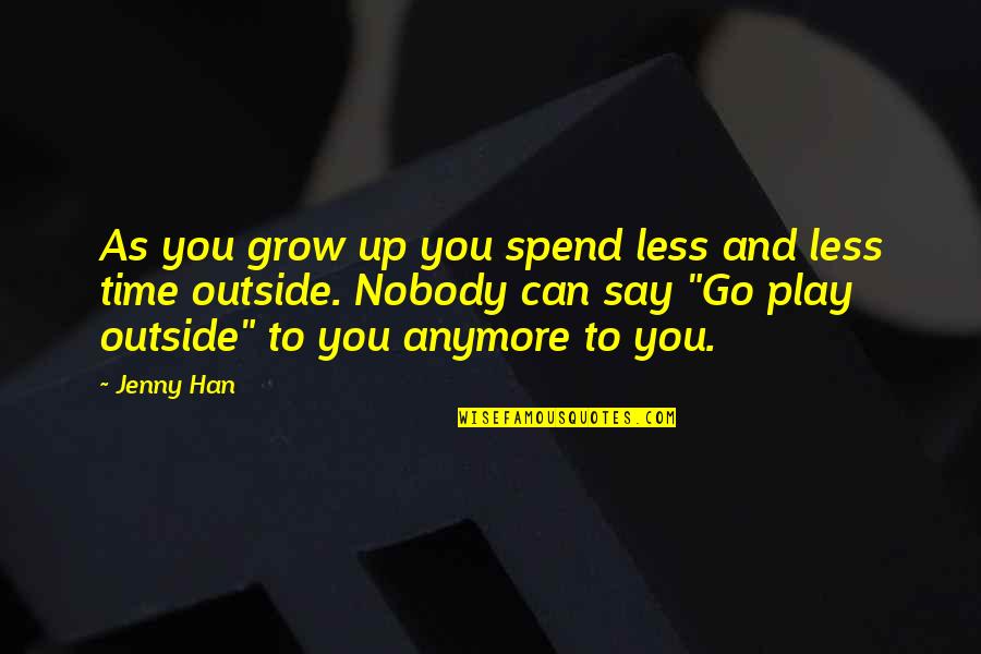 Outside Play Quotes By Jenny Han: As you grow up you spend less and Outside Play Quotes By Jenny Han: As you grow up you spend less and