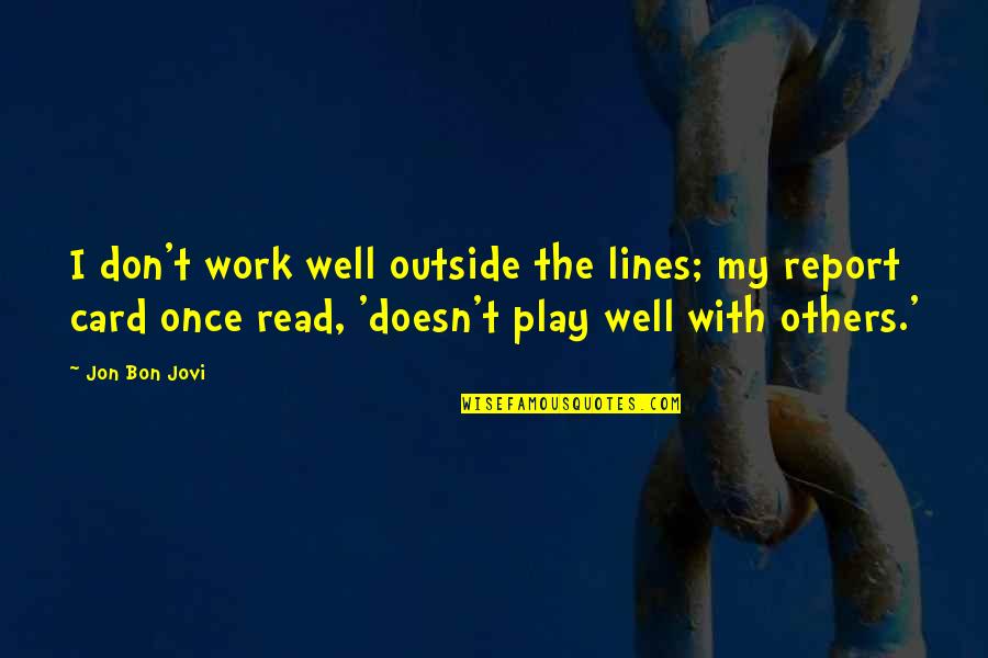 Outside Play Quotes By Jon Bon Jovi: I don't work well outside the lines; my Outside Play Quotes By Jon Bon Jovi: I don't work well outside the lines; my