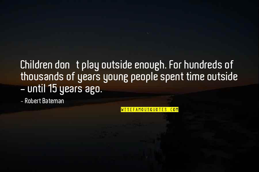 Outside Play Quotes By Robert Bateman: Children don't play outside enough. For hundreds of Outside Play Quotes By Robert Bateman: Children don't play outside enough. For hundreds of
