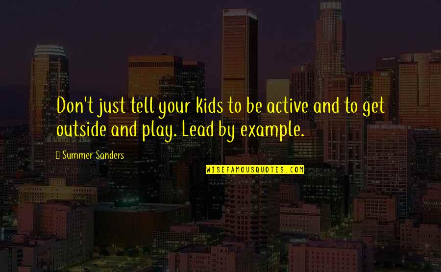 Outside Play Quotes By Summer Sanders: Don't just tell your kids to be active Outside Play Quotes By Summer Sanders: Don't just tell your kids to be active