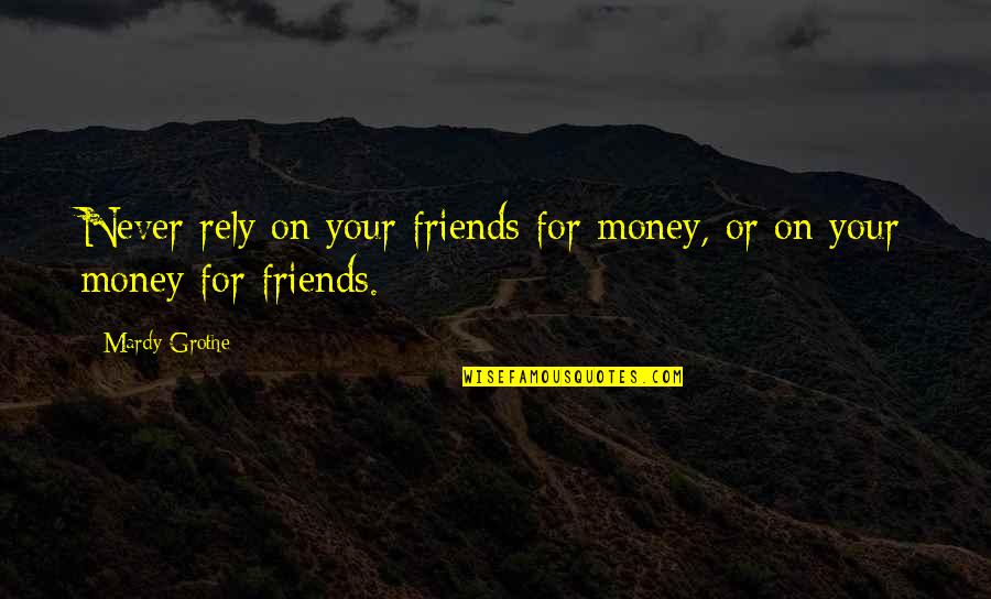 Outside Providence Quotes By Mardy Grothe: Never rely on your friends for money, or