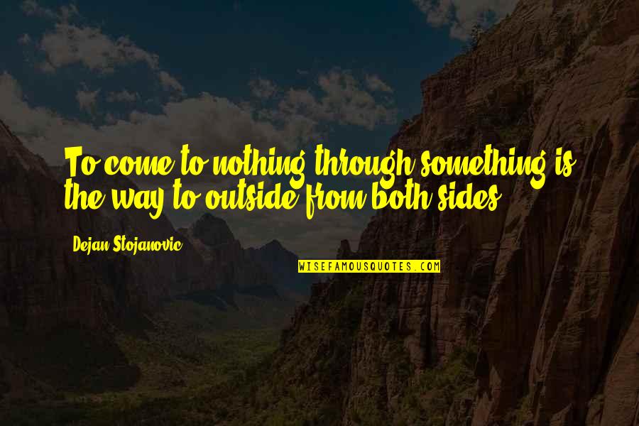 Outside Quotes And Quotes By Dejan Stojanovic: To come to nothing through something is the