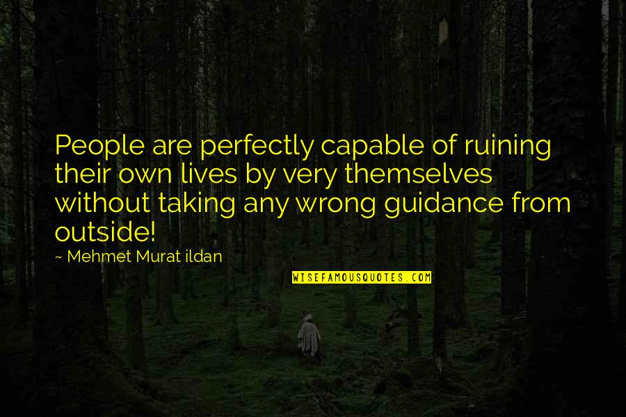 Outside Quotes And Quotes By Mehmet Murat Ildan: People are perfectly capable of ruining their own