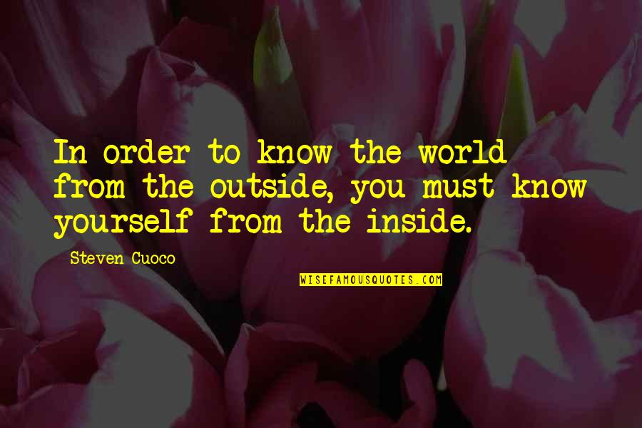 Outside Quotes And Quotes By Steven Cuoco: In order to know the world from the