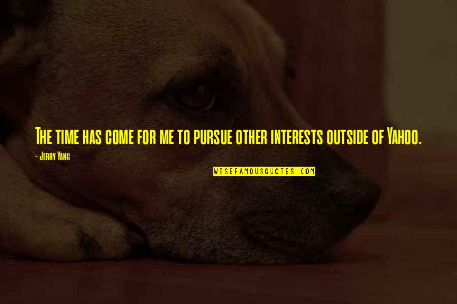 Outside Quotes By Jerry Yang: The time has come for me to pursue