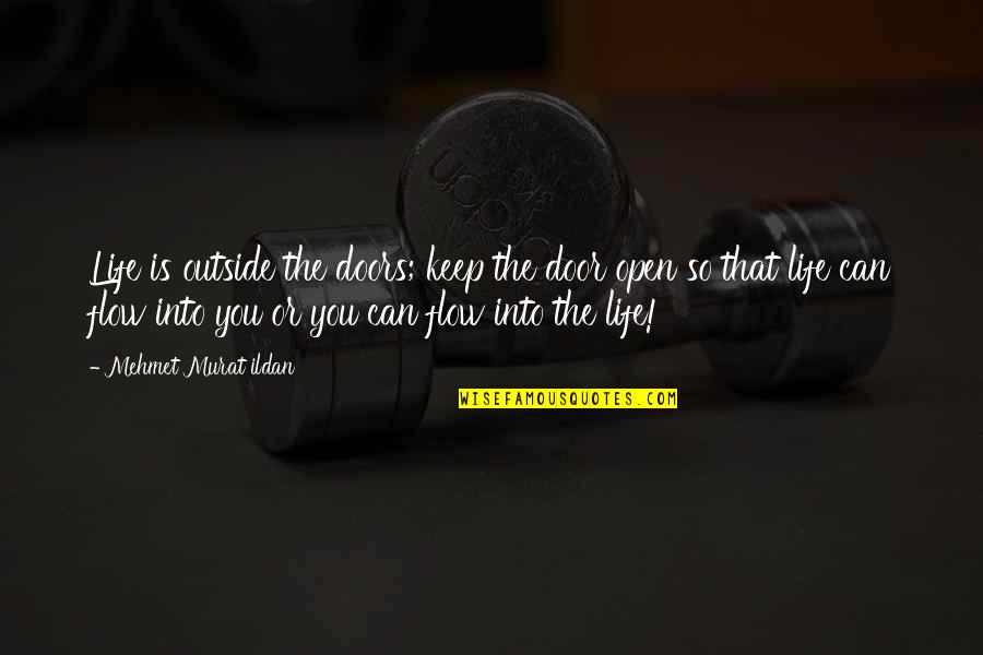 Outside Quotes By Mehmet Murat Ildan: Life is outside the doors; keep the door Outside Quotes By Mehmet Murat Ildan: Life is outside the doors; keep the door