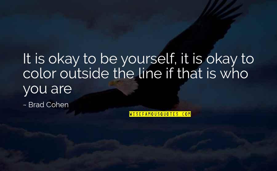 Outside The Lines Quotes By Brad Cohen: It is okay to be yourself, it is