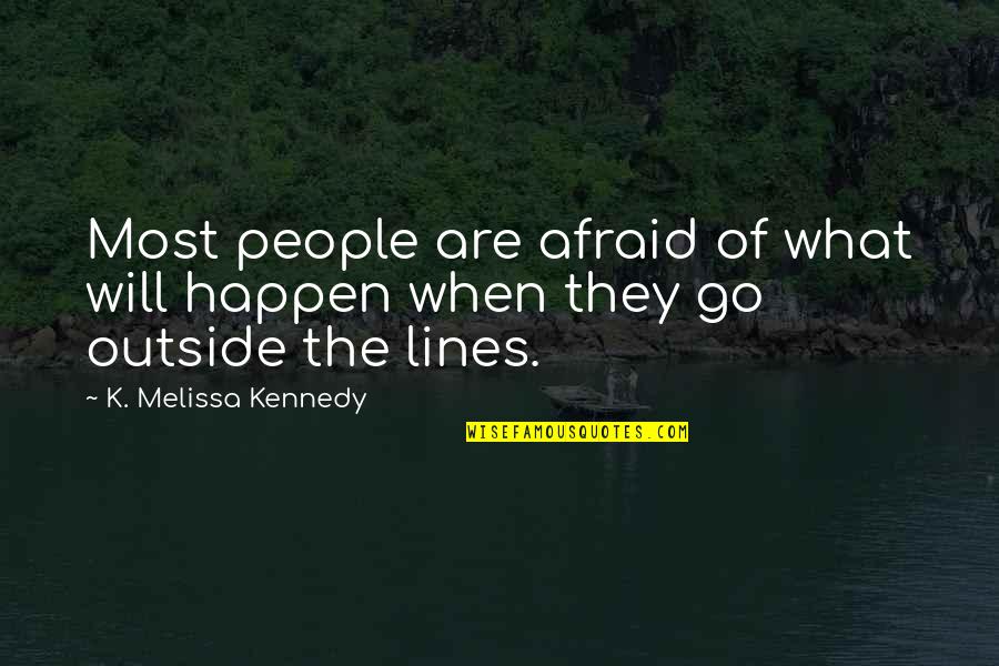 Outside The Lines Quotes By K. Melissa Kennedy: Most people are afraid of what will happen