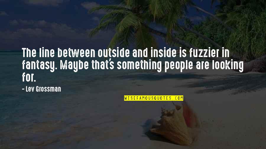 Outside The Lines Quotes By Lev Grossman: The line between outside and inside is fuzzier