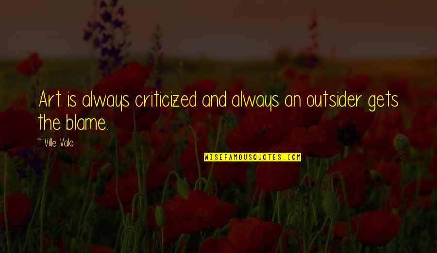 Outsider Art Quotes By Ville Valo: Art is always criticized and always an outsider