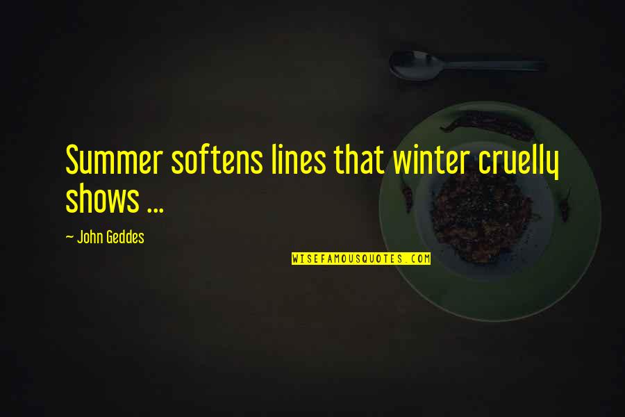 Outsiderhood Quotes By John Geddes: Summer softens lines that winter cruelly shows ...