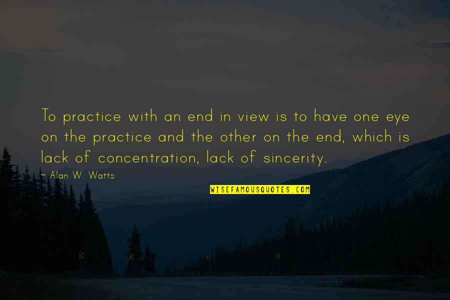 Outsiders Beginning Quotes By Alan W. Watts: To practice with an end in view is