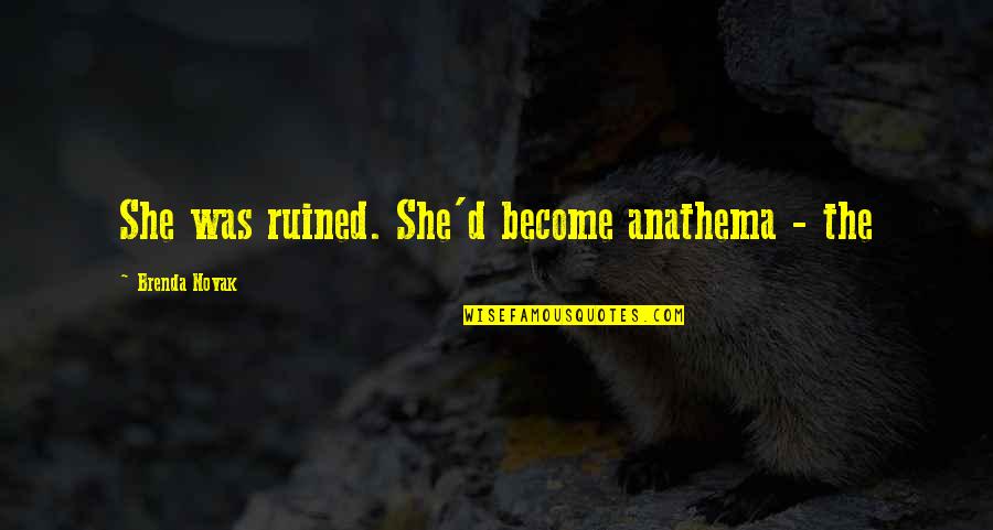 Outsiders Book Character Quotes By Brenda Novak: She was ruined. She'd become anathema - the Outsiders Book Character Quotes By Brenda Novak: She was ruined. She'd become anathema - the