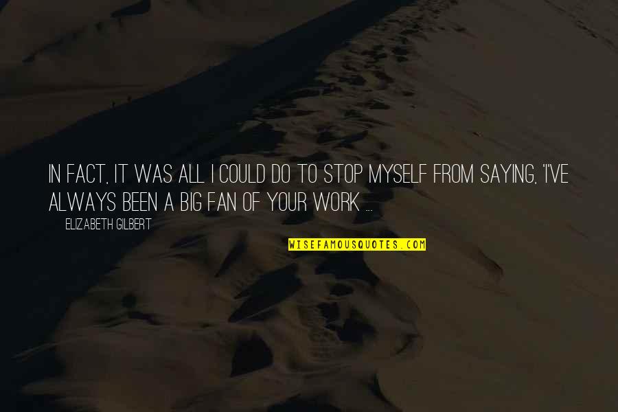 Outsiders Book Character Quotes By Elizabeth Gilbert: In fact, it was all I could do Outsiders Book Character Quotes By Elizabeth Gilbert: In fact, it was all I could do