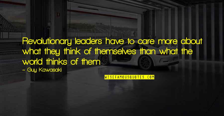 Outsiders Character Quotes By Guy Kawasaki: Revolutionary leaders have to care more about what Outsiders Character Quotes By Guy Kawasaki: Revolutionary leaders have to care more about what