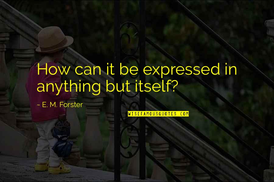 Outsiders Memorable Quotes By E. M. Forster: How can it be expressed in anything but Outsiders Memorable Quotes By E. M. Forster: How can it be expressed in anything but
