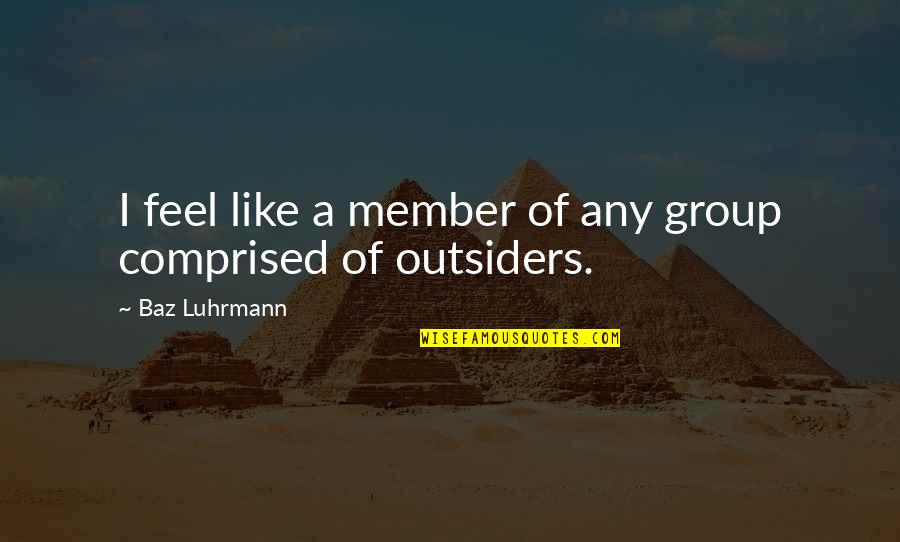 Outsiders Quotes By Baz Luhrmann: I feel like a member of any group