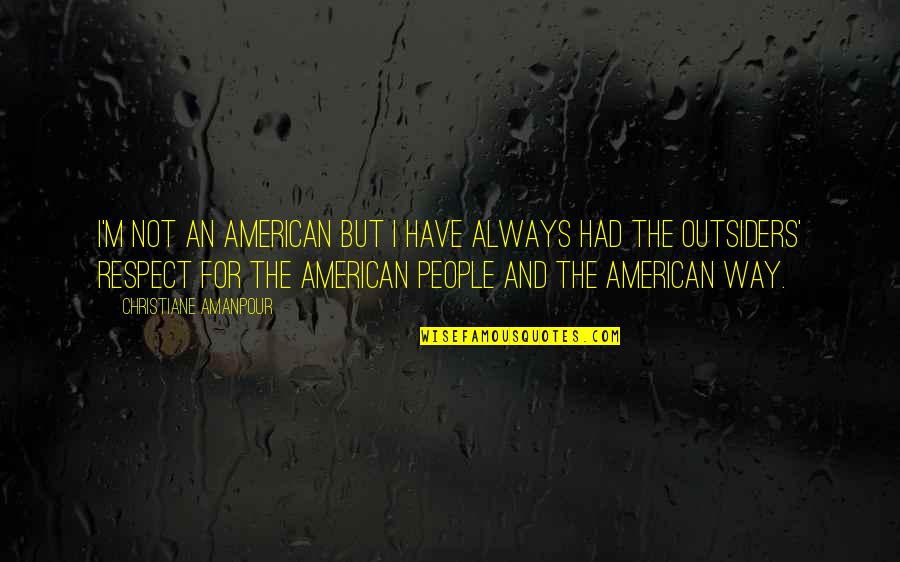 Outsiders Quotes By Christiane Amanpour: I'm not an American but I have always