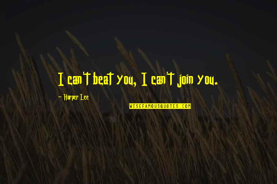 Outsiders Quotes By Harper Lee: I can't beat you, I can't join you.