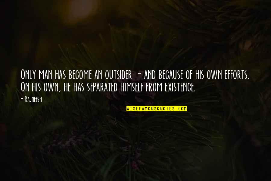 Outsiders Quotes By Rajneesh: Only man has become an outsider - and