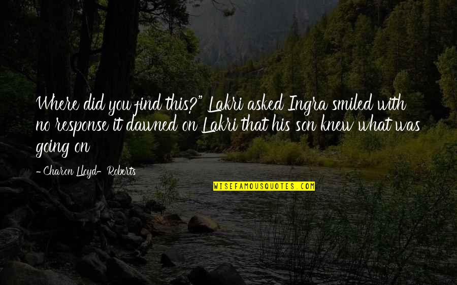 Outsiders Themes And Quotes By Charon Lloyd-Roberts: Where did you find this?" Lakri asked Ingra