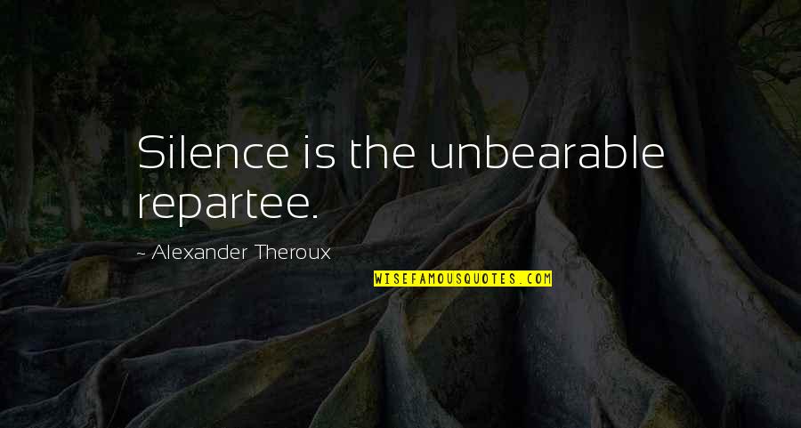 Outsidership Quotes By Alexander Theroux: Silence is the unbearable repartee.
