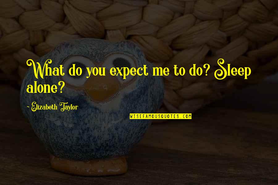 Outsidership Quotes By Elizabeth Taylor: What do you expect me to do? Sleep