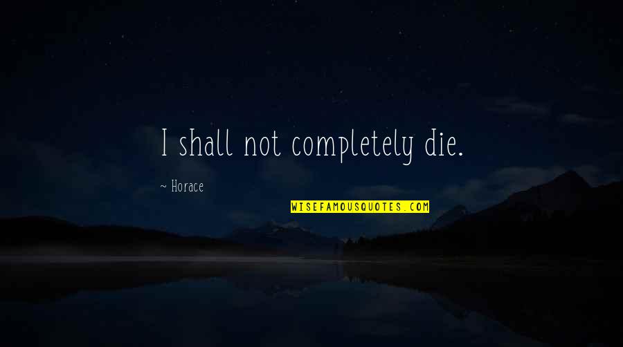 Outsidership Quotes By Horace: I shall not completely die.