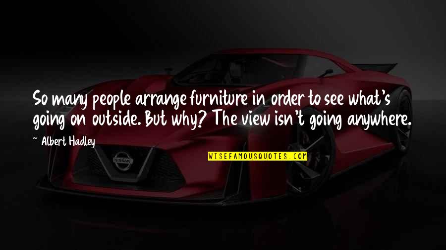 Outside's Quotes By Albert Hadley: So many people arrange furniture in order to Outside's Quotes By Albert Hadley: So many people arrange furniture in order to