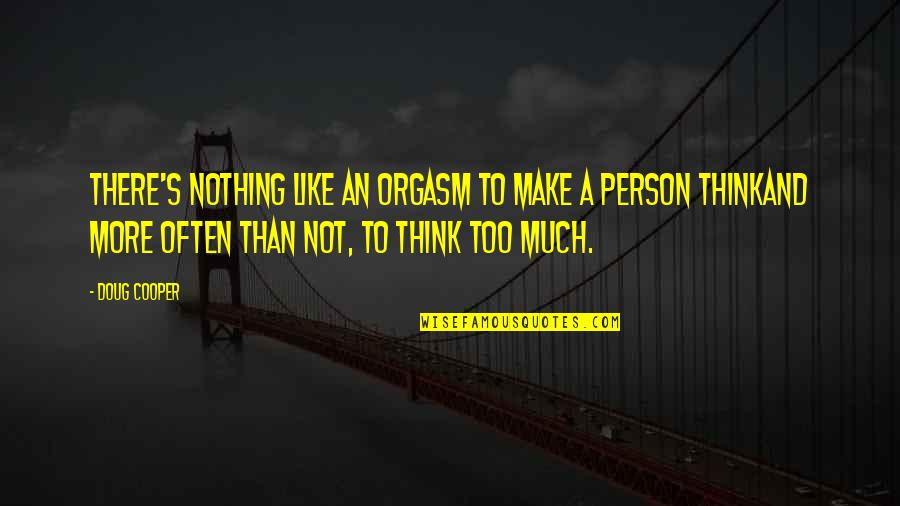 Outside's Quotes By Doug Cooper: There's nothing like an orgasm to make a Outside's Quotes By Doug Cooper: There's nothing like an orgasm to make a