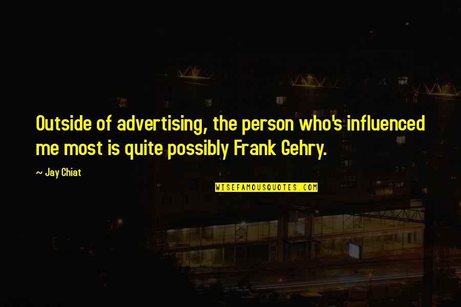 Outside's Quotes By Jay Chiat: Outside of advertising, the person who's influenced me
