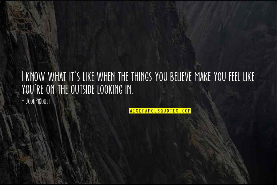 Outside's Quotes By Jodi Picoult: I know what it's like when the things