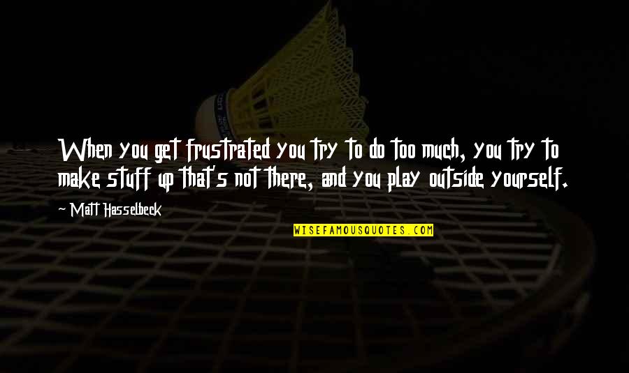 Outside's Quotes By Matt Hasselbeck: When you get frustrated you try to do Outside's Quotes By Matt Hasselbeck: When you get frustrated you try to do