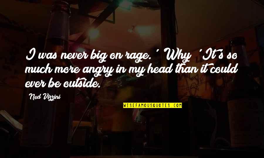 Outside's Quotes By Ned Vizzini: I was never big on rage.' 'Why?' It's Outside's Quotes By Ned Vizzini: I was never big on rage.' 'Why?' It's