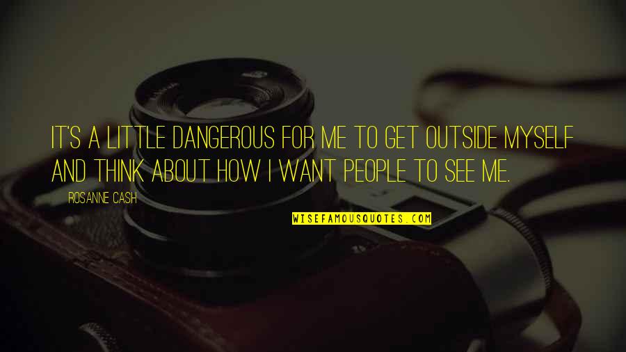Outside's Quotes By Rosanne Cash: It's a little dangerous for me to get Outside's Quotes By Rosanne Cash: It's a little dangerous for me to get
