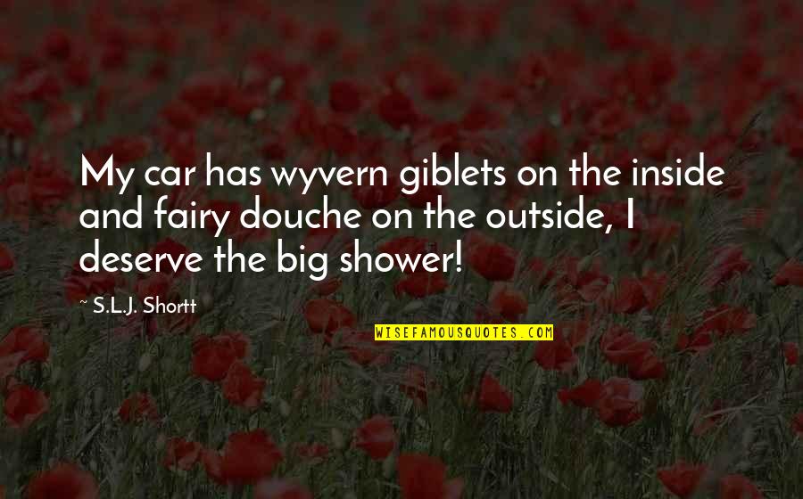 Outside's Quotes By S.L.J. Shortt: My car has wyvern giblets on the inside Outside's Quotes By S.L.J. Shortt: My car has wyvern giblets on the inside