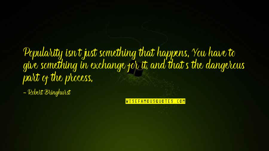 Outsize Quotes By Robert Bringhurst: Popularity isn't just something that happens. You have